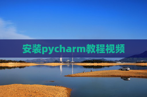 安装pycharm教程视频 安装pycharm教程视频